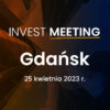 Invest Meeting: Gdańsk 25.04.2023r.