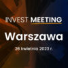 Invest Meeting: Warszawa 26.04.2023r.