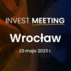 Invest Meeting: Wrocław 23.05.2023r.
